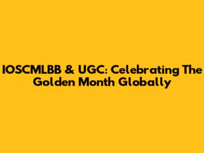 IOSCMLBB & UGC: Celebrating The Golden Month Globally