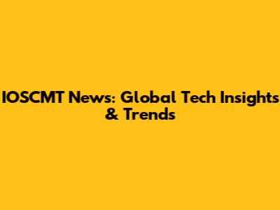 IOSCMT News: Global Tech Insights & Trends