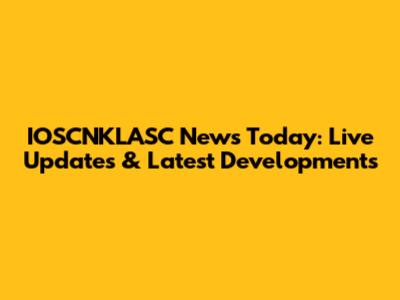 IOSCNKLASC News Today: Live Updates & Latest Developments