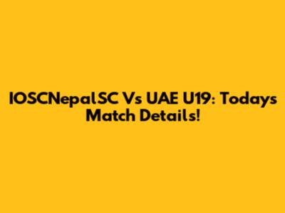 IOSCNepalSC Vs UAE U19: Today's Match Details!