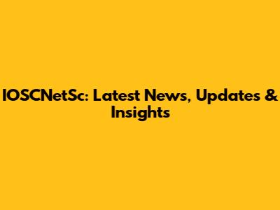 IOSCNetSc: Latest News, Updates & Insights