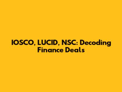IOSCO, LUCID, NSC: Decoding Finance Deals