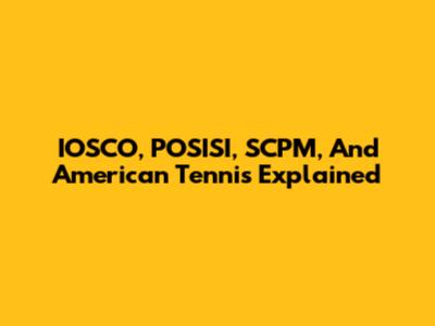 IOSCO, POSISI, SCPM, And American Tennis Explained