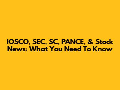 IOSCO, SEC, SC, PANCE, & Stock News: What You Need To Know