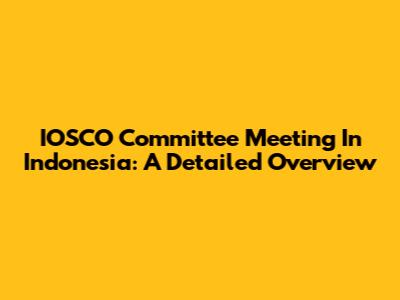 IOSCO Committee Meeting In Indonesia: A Detailed Overview