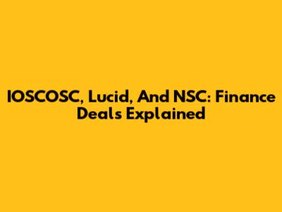 IOSCOSC, Lucid, And NSC: Finance Deals Explained