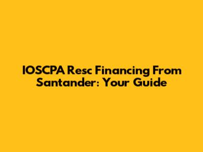 IOSCPA Resc Financing From Santander: Your Guide