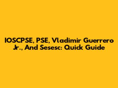 IOSCPSE, PSE, Vladimir Guerrero Jr., And Sesesc: Quick Guide