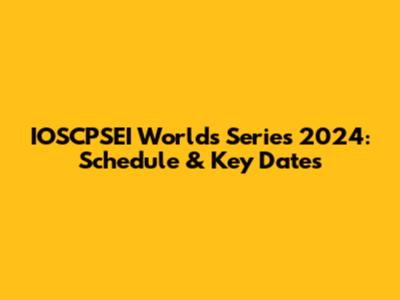 IOSCPSEI Worlds Series 2024: Schedule & Key Dates
