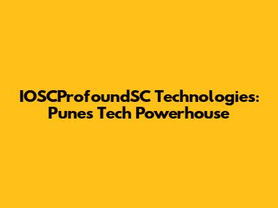 IOSCProfoundSC Technologies: Pune's Tech Powerhouse