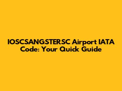 IOSCSANGSTERSC Airport IATA Code: Your Quick Guide