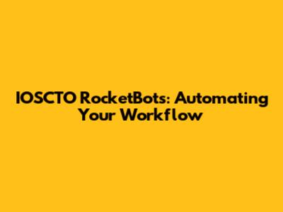 IOSCTO RocketBots: Automating Your Workflow