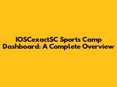 IOSCexactSC Sports Camp Dashboard: A Complete Overview