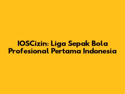 IOSCizin: Liga Sepak Bola Profesional Pertama Indonesia