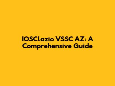 IOSClazio VSSC AZ: A Comprehensive Guide