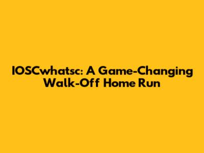 IOSCwhatsc: A Game-Changing Walk-Off Home Run