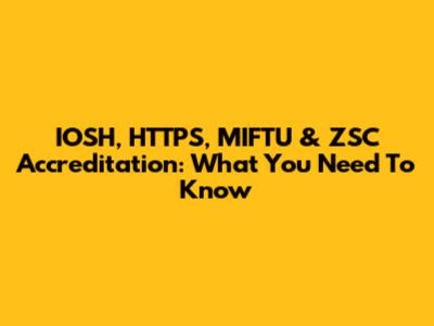 IOSH, HTTPS, MIFTU & ZSC Accreditation: What You Need To Know