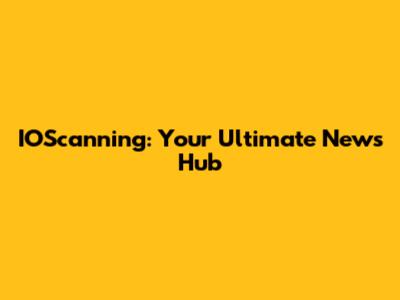 IOScanning: Your Ultimate News Hub