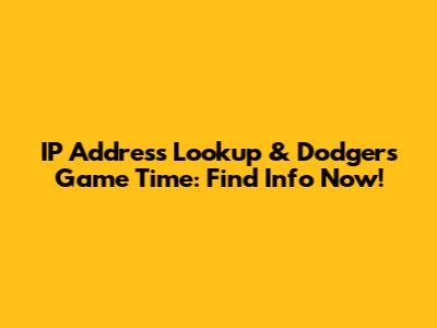 IP Address Lookup & Dodgers Game Time: Find Info Now!
