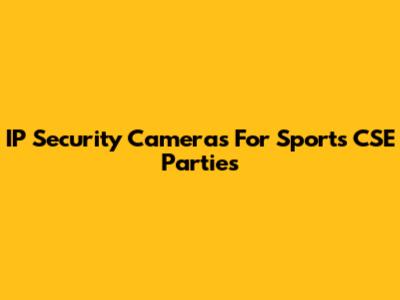 IP Security Cameras For Sports CSE Parties