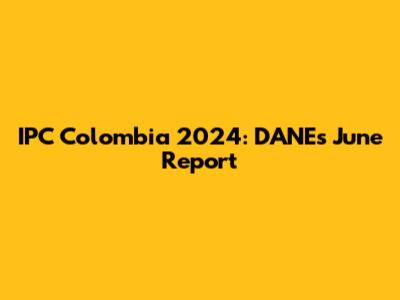 IPC Colombia 2024: DANE's June Report