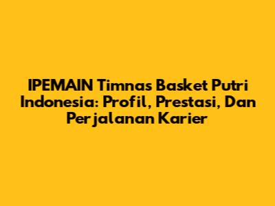 IPEMAIN Timnas Basket Putri Indonesia: Profil, Prestasi, Dan Perjalanan Karier