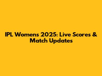 IPL Women's 2025: Live Scores & Match Updates