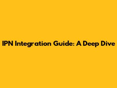 IPN Integration Guide: A Deep Dive
