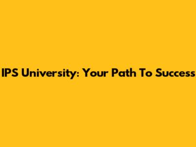 IPS University: Your Path To Success