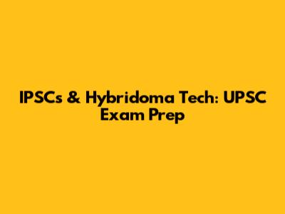 IPSCs & Hybridoma Tech: UPSC Exam Prep