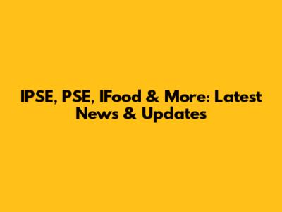 IPSE, PSE, IFood & More: Latest News & Updates
