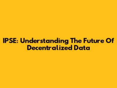 IPSE: Understanding The Future Of Decentralized Data