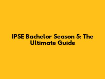IPSE Bachelor Season 5: The Ultimate Guide