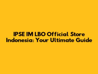 IPSE IM LBO Official Store Indonesia: Your Ultimate Guide
