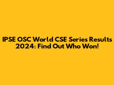 IPSE OSC World CSE Series Results 2024: Find Out Who Won!
