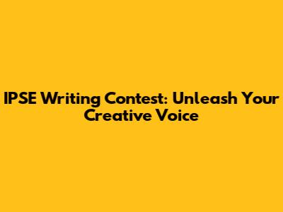 IPSE Writing Contest: Unleash Your Creative Voice