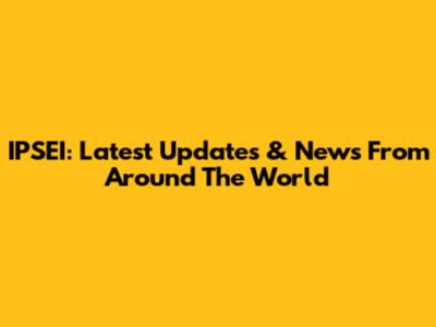 IPSEI: Latest Updates & News From Around The World