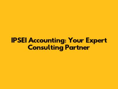 IPSEI Accounting: Your Expert Consulting Partner