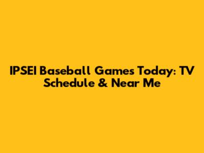 IPSEI Baseball Games Today: TV Schedule & Near Me