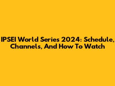 IPSEI World Series 2024: Schedule, Channels, And How To Watch