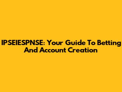 IPSEIESPNSE: Your Guide To Betting And Account Creation