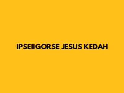 IPSEIIGORSE JESUS KEDAH