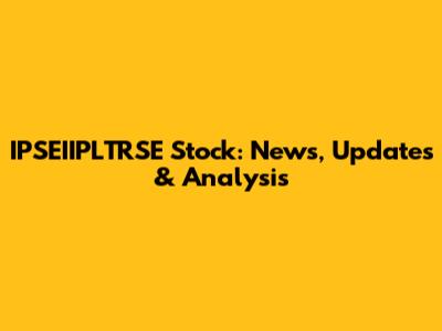 IPSEIIPLTRSE Stock: News, Updates & Analysis