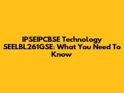 IPSEIPCBSE Technology SEELBL261GSE: What You Need To Know
