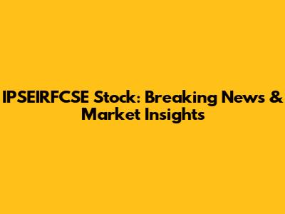 IPSEIRFCSE Stock: Breaking News & Market Insights