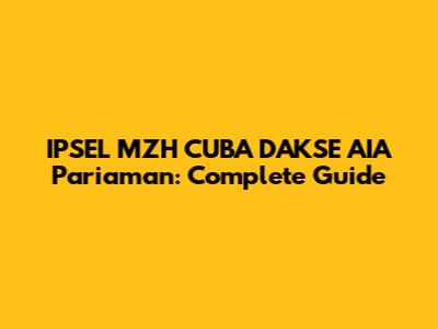 IPSEL MZH CUBA DAKSE AIA Pariaman: Complete Guide