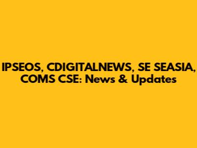IPSEOS, CDIGITALNEWS, SE SEASIA, COMS CSE: News & Updates
