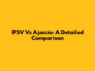 IPSV Vs Ajaccio: A Detailed Comparison