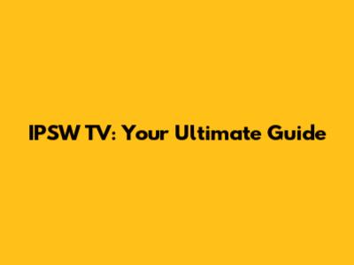 IPSW TV: Your Ultimate Guide