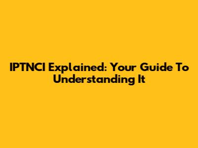 IPTNCI Explained: Your Guide To Understanding It